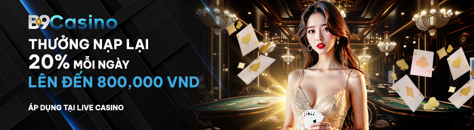 THƯỞNG 20% HÀNG NGÀY LIVE CASINO 800K - TURNOVER x18